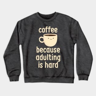 Coffee Because Adulting Is Hard Crewneck Sweatshirt